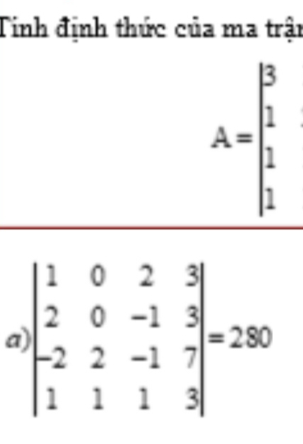 Tinh định thức của ma trận
A=beginbmatrix 3 1 1 1endbmatrix
a beginarrayl 1&0&2&3 2&0&-1&3 -2&2&-1&7 1&1&1&3endvmatrix =280