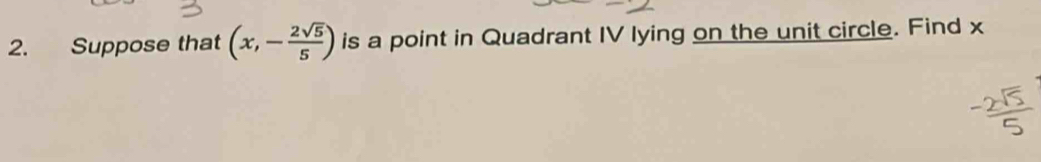 Suppose that (x,- 2sqrt(5)/5 ) is a point in Quadrant IV lying on the unit circle. Find x