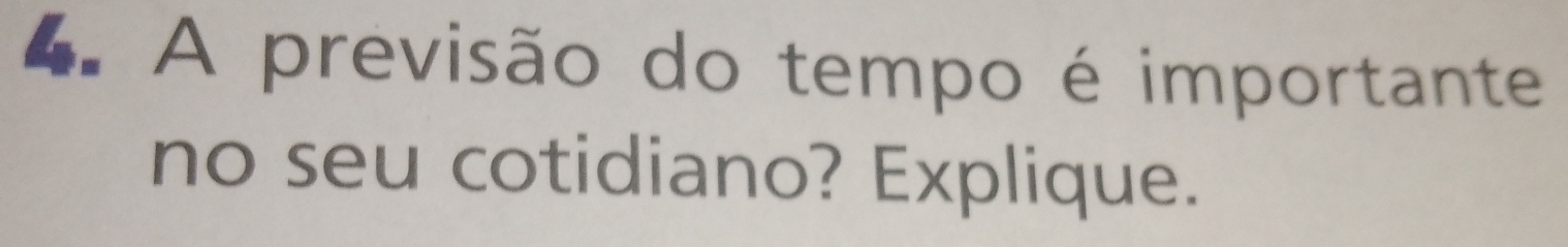 A previsão do tempo é importante 
no seu cotidiano? Explique.