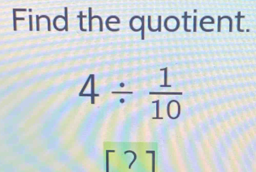 Find the quotient.
4/  1/10 
| ) 1