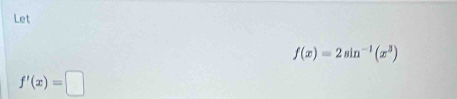 Let
f(x)=2sin^(-1)(x^3)
f'(x)=□