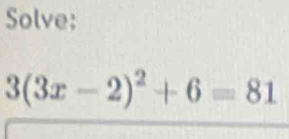 Solve:
3(3x-2)^2+6=81