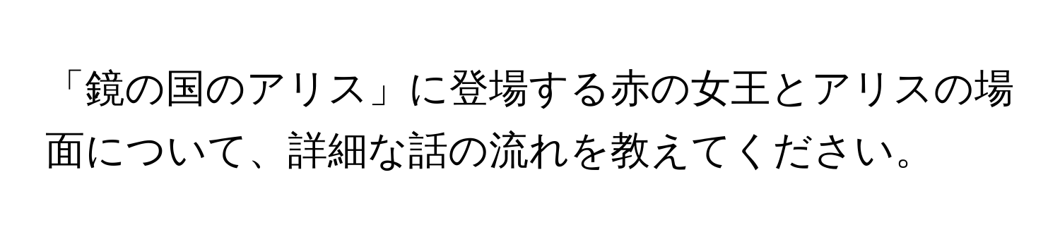 「鏡の国のアリス」に登場する赤の女王とアリスの場面について、詳細な話の流れを教えてください。