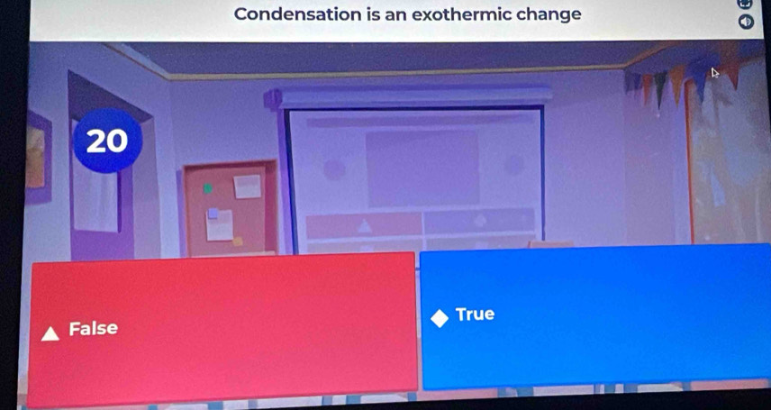 Condensation is an exothermic change
20
False True