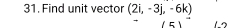 Find unit vector (2i,-3j,-6k)
(5