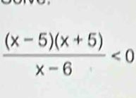  ((x-5)(x+5))/x-6 <0</tex>