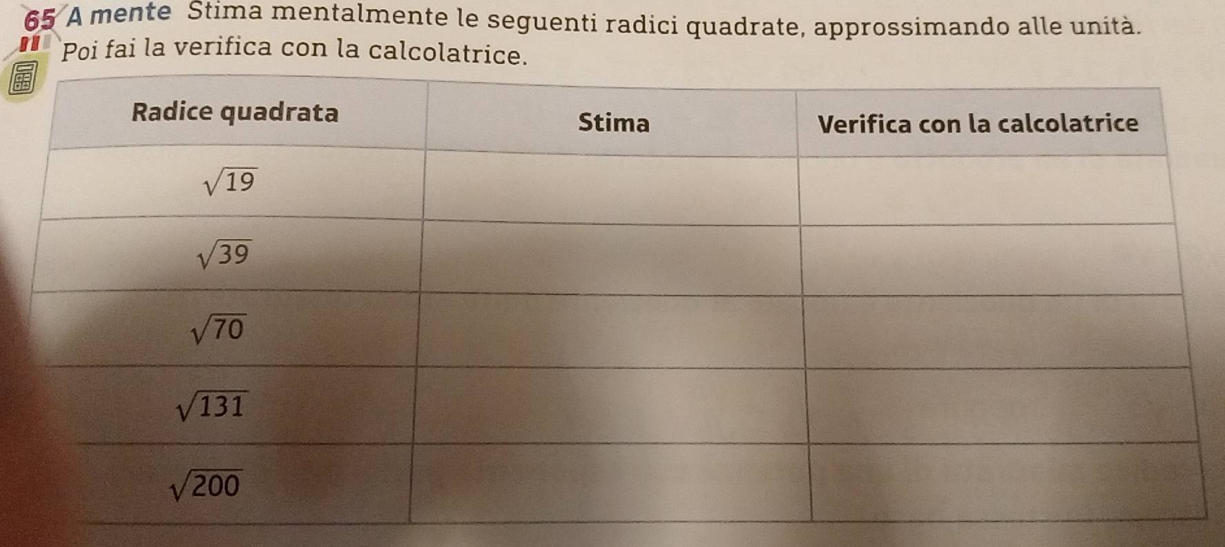 A mente Stima mentalmente le seguenti radici quadrate, approssimando alle unità.
Poi fai la verifica con la calcolatrice