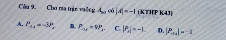 Cho ma trận vuông A_3* 3ci|A|=-1 (KTHP K43)
A. P_-3A=-3P_A. B. P_-3.4=9P_A. C. |P_A|=-1. D. |P_-3.4|=-1