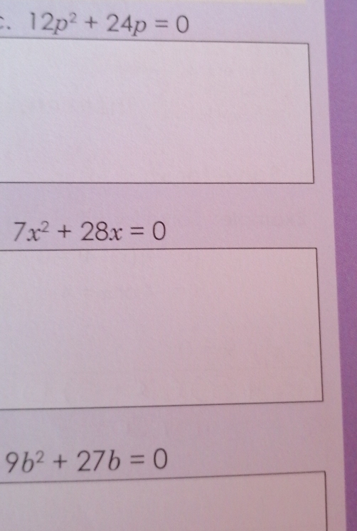 12p^2+24p=0
7x^2+28x=0
9b^2+27b=0