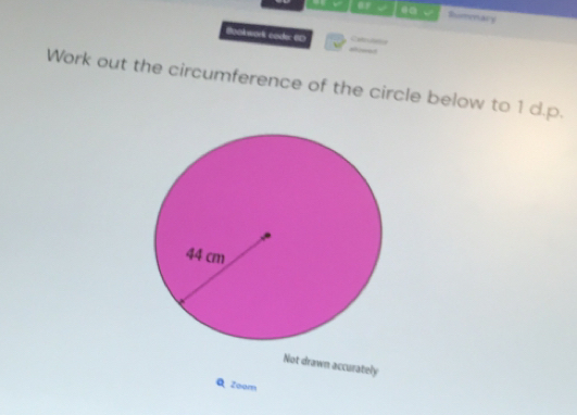 √ a0 √ Rumenacy 
Bookwork coder 6D 
_ 
Work out the circumference of the circle below to 1 d.p. 
Not drawn accurately 
Q Zoom