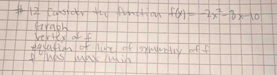 f(x)=-2x^2-8x-10
Graph 
vertex of ff 
eqlation of life of sxmuaty of f 
I has ay wih