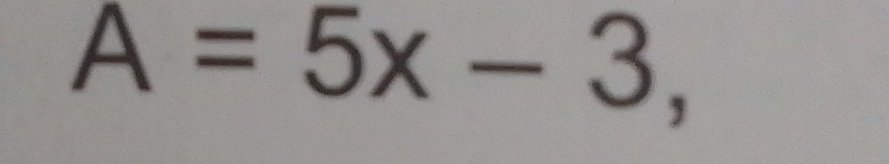 A=5x-3,