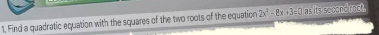 Find a quadratic equation with the squares of the two roots of the equation 2x^2-8x+3=0 as its second root.