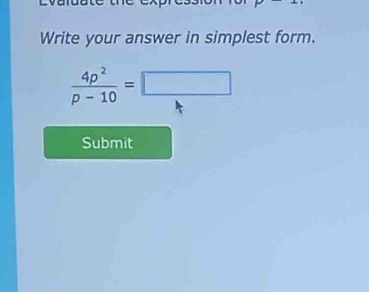 Write your answer in simplest form.
 4p^2/p-10 =□
Submit