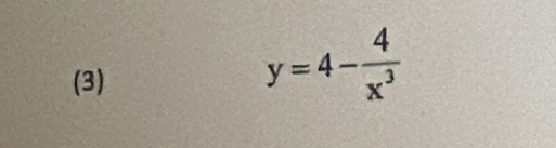 (3)
y=4- 4/x^3 