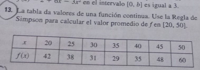 +ox-3x^2 en el intervalo [0,b] es igual a 3.
13. La tabla da valores de una función continua. Use la Regla de
Simpson para calcular el valor promedio de fen [20,50].