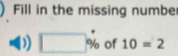 Fill in the missing number
□^3/_0 of 10=2