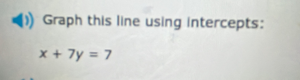 Graph this line using intercepts:
x+7y=7