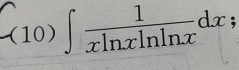 -(10)∈t  1/xln xln ln x dx :