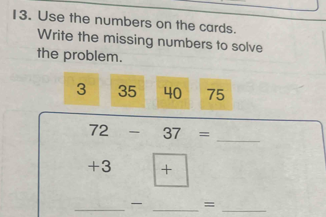 Use the numbers on the cards. 
Write the missing numbers to solve 
the problem.
3 35 40 75
_ 72-37=
+3
+ 
__ 
= 
_