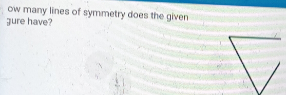 ow many lines of symmetry does the given 
gure have?