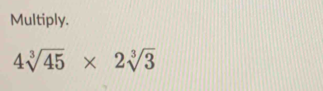 Multiply.
4sqrt[3](45)* 2sqrt[3](3)