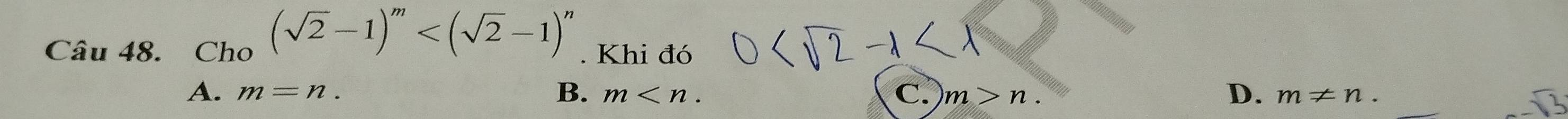 Cho (sqrt(2)-1)^m . Khi đó
D.
A. m=n. B. m . C. m>n. m!= n.