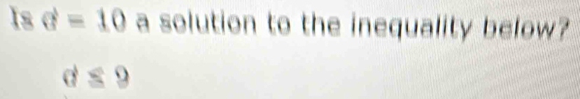 Is vector a=10 a solution to the inequality below?
d≤ 9