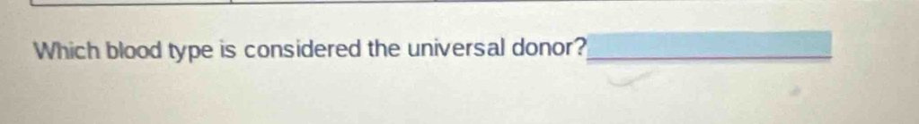 Which blood type is considered the universal donor?_