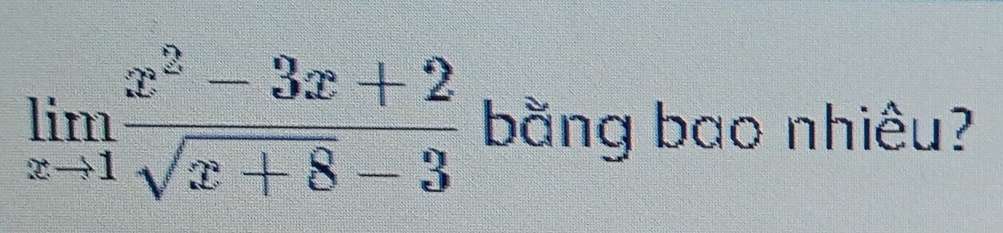 limlimits _xto 1 (x^2-3x+2)/sqrt(x+8)-3  bằng bao nhiêu?