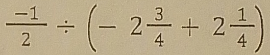  (-1)/2 / (-2 3/4 +2 1/4 )