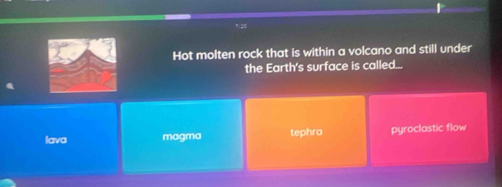 Hot molten rock that is within a volcano and still under
the Earth's surface is called...
lava magma tephra pyroclastic flow