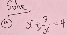 Solve
x+ 3/x =4