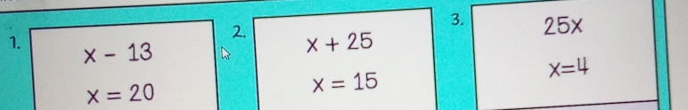 25x
1. x-13
2. x+25 x=4
x=20
x=15