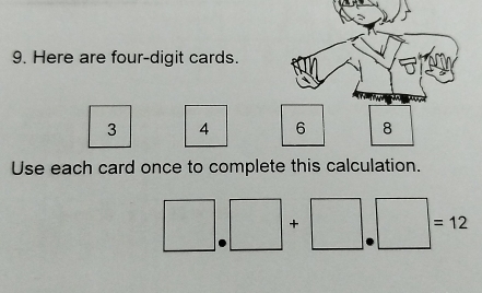 Here are four-digit cards.
3 4
Use each card once to complete this calculation. 
+
=12