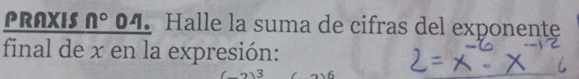 PRAXIS n° 04. Halle la suma de cifras del exponente 
final de x en la expresión:
3 6