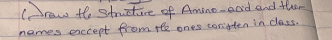 (row the Strudure of Amino-eoid and Hhea 
names except from te ones coriften in class.