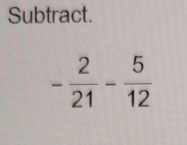 Subtract.
- 2/21 - 5/12 