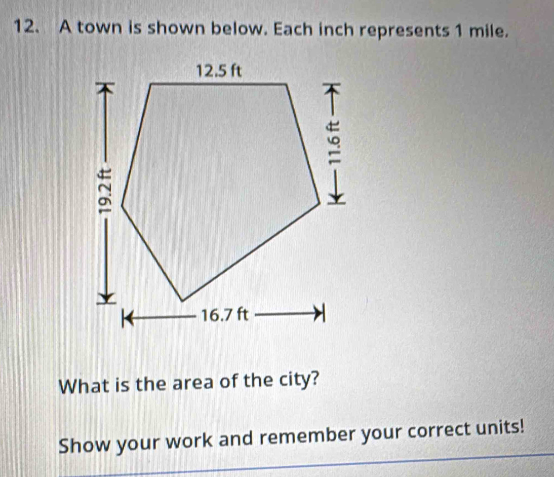 A town is shown below. Each inch represents 1 mile. 
What is the area of the city? 
Show your work and remember your correct units!