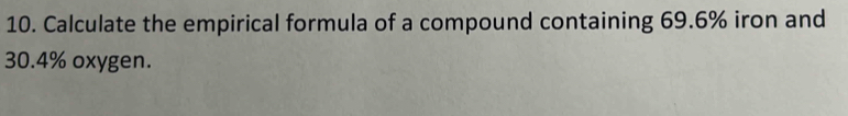 Calculate the empirical formula of a compound containing 69.6% iron and
30.4% oxygen.