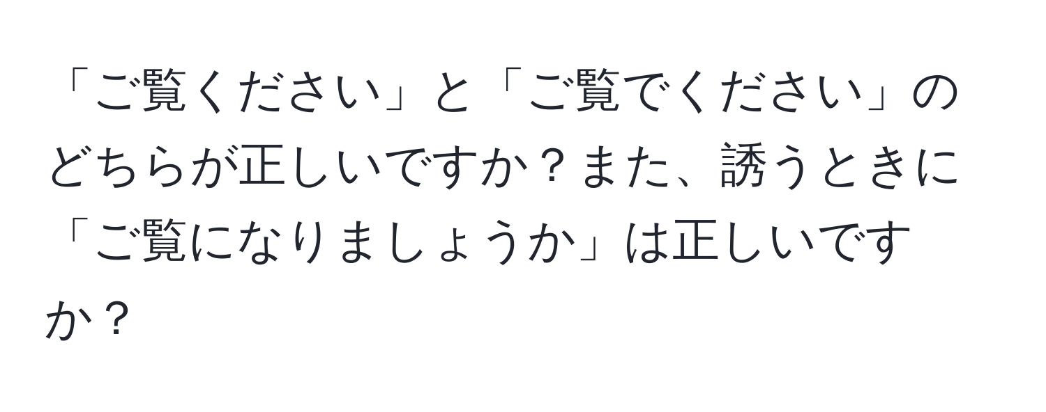 「ご覧ください」と「ご覧でください」のどちらが正しいですか？また、誘うときに「ご覧になりましょうか」は正しいですか？