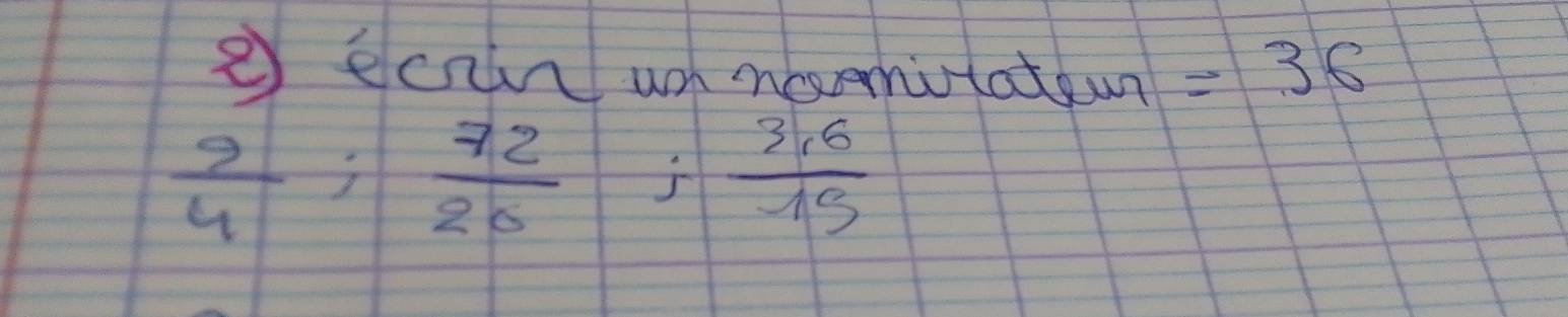 ② ecan us nanitatun =36
 9/4 ; 72/26  -j (3.6)/15 