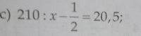 210:x- 1/2 =20,5;