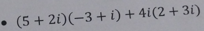 (5+2i)(-3+i)+4i(2+3i)