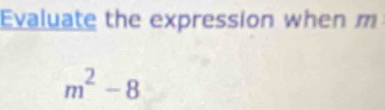 Evaluate the expression when m
m^2-8