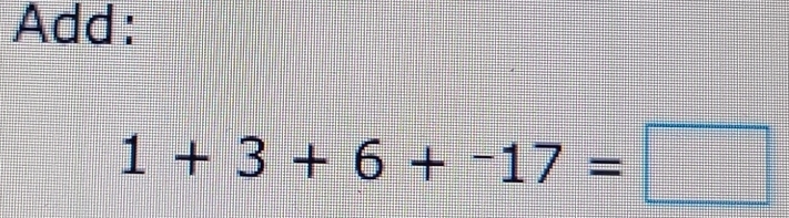 Add:
1+3+6+-17=□