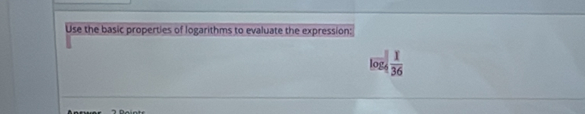 Use the basic properties of logarithms to evaluate the expression: 
lo g,frac  1/2 