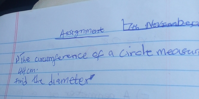 Assignment I Novsmber 
Wlne corcumperence of a circle measun
44 cm. 
find the diameter