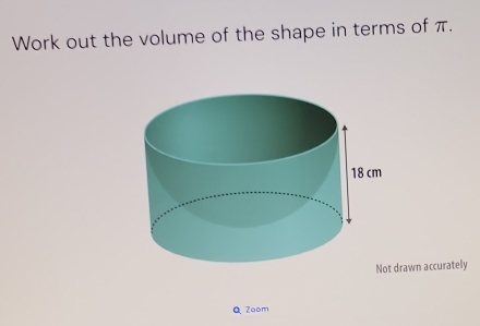 Work out the volume of the shape in terms of π. 
drawn accurately 
Zaom