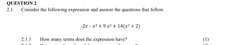 2.1 Consider the following expression and answer the questions that follow.
-2x-x^3+9x^2+14(x^2+2)
2.1.1 How many terms does the expression have? (1)